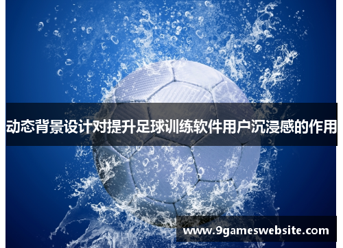 动态背景设计对提升足球训练软件用户沉浸感的作用